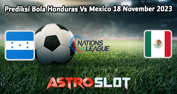 Prediksi Bola Honduras Vs Mexico 18 November 2023