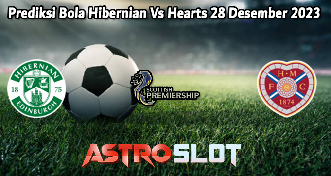 Prediksi Bola Hibernian Vs Hearts 28 Desember 2023