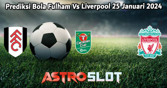 Prediksi Bola Fulham Vs Liverpool 25 Januari 2024