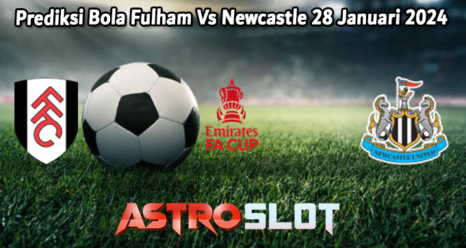 Prediksi Bola Fulham Vs Newcastle 28 Januari 2024