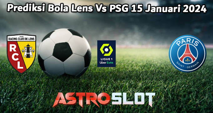 Prediksi Bola Lens Vs PSG 15 Januari 2024