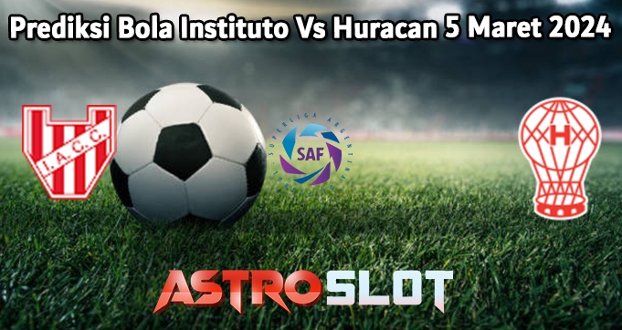 Prediksi Bola Instituto Vs Huracan 5 Maret 2024