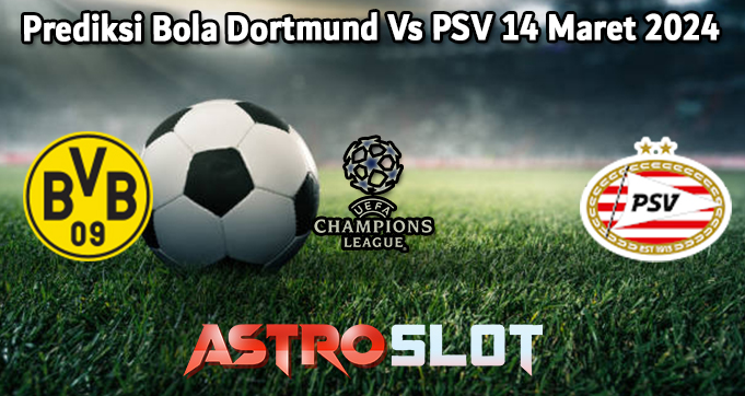Prediksi Bola Dortmund Vs PSV 14 Maret 2024
