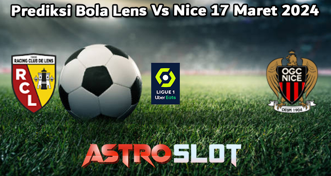 Prediksi Bola Lens Vs Nice 17 Maret 2024