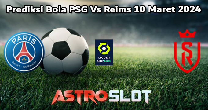 Prediksi Bola PSG Vs Reims 10 Maret 2024