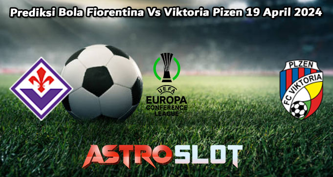Prediksi Bola Fiorentina Vs Viktoria Plzen 19 April 2024
