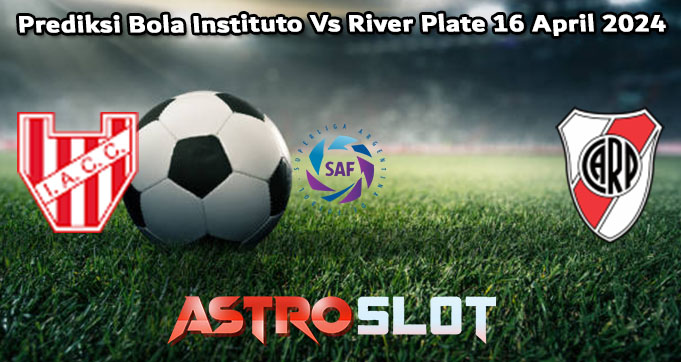 Prediksi Bola Instituto Vs River Plate 16 April 2024