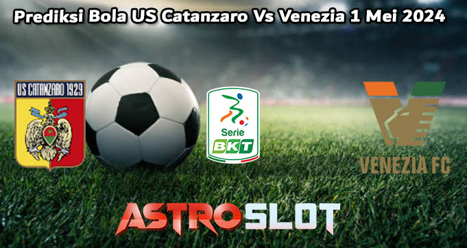 Prediksi Bola US Catanzaro Vs Venezia 1 Mei 2024