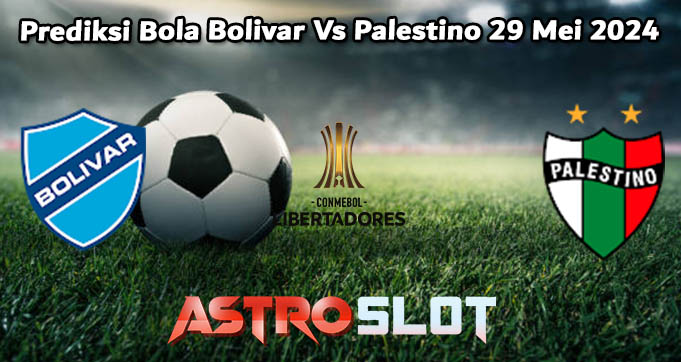 Prediksi Bola Bolivar Vs Palestino 29 Mei 2024