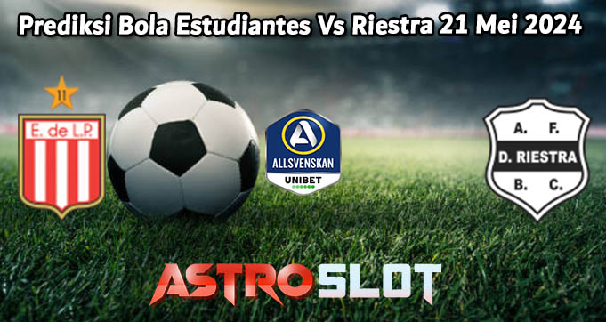 Prediksi Bola Estudiantes Vs Riestra 21 Mei 2024