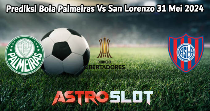 Prediksi Bola Palmeiras Vs San Lorenzo 31 Mei 2024