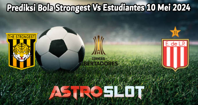 Prediksi Bola Strongest Vs Estudiantes 10 Mei 2024