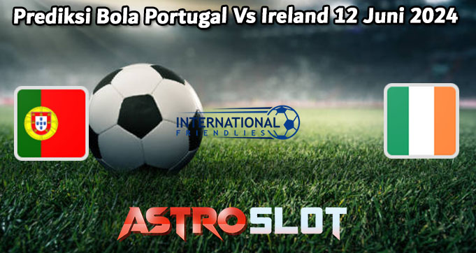 Prediksi Bola Portugal Vs Ireland 12 Juni 2024