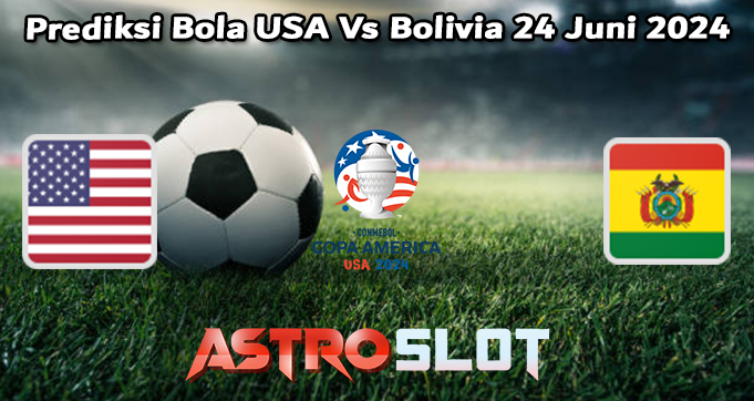Prediksi Bola USA Vs Bolivia 24 Juni 2024
