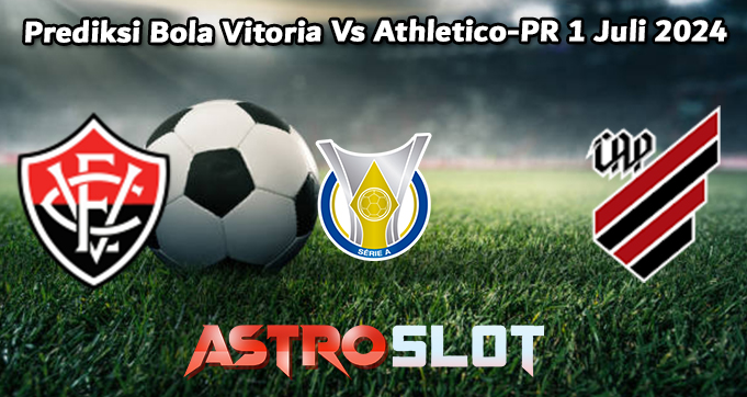 Prediksi Bola Vitoria Vs Athletico-PR 1 Juli 2024