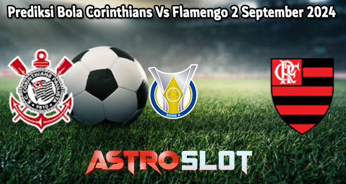 Prediksi Bola Corinthians Vs Flamengo 2 September 2024