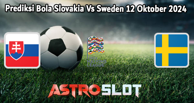 Prediksi Bola Slovakia Vs Sweden 12 Oktober 2024