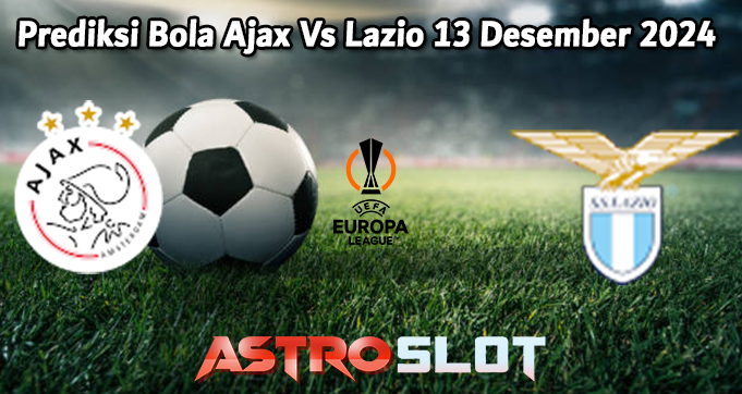 Prediksi Bola Ajax Vs Lazio 13 Desember 2024
