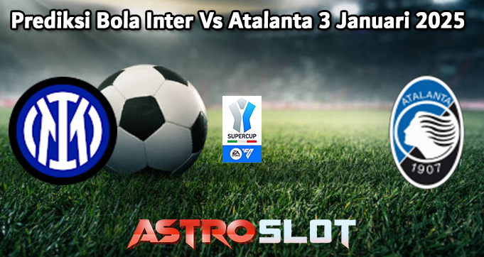Prediksi Bola Inter Vs Atalanta 3 Januari 2025