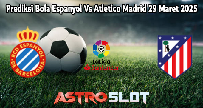 Prediksi Bola Espanyol Vs Atletico Madrid 29 Maret 2025