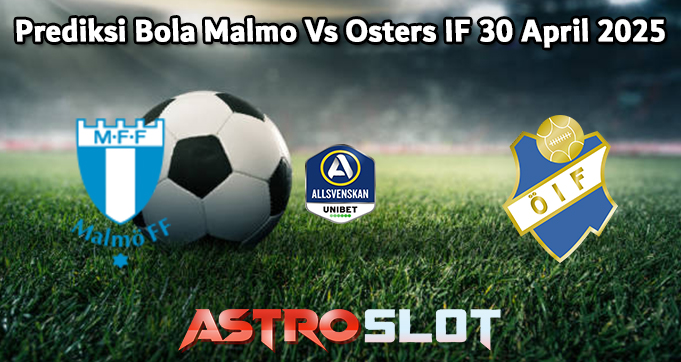 Prediksi Bola Malmo Vs Osters IF 30 April 2025