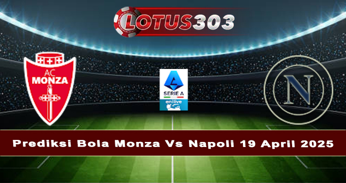 Prediksi Bola Monza Vs Napoli 19 April 2025