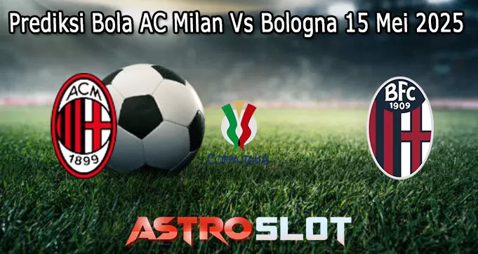Prediksi Bola AC Milan Vs Bologna 15 Mei 2025