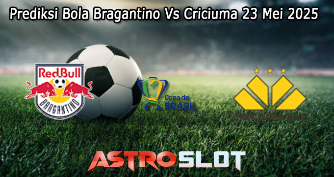 Prediksi Bola Bragantino Vs Criciuma 23 Mei 2025