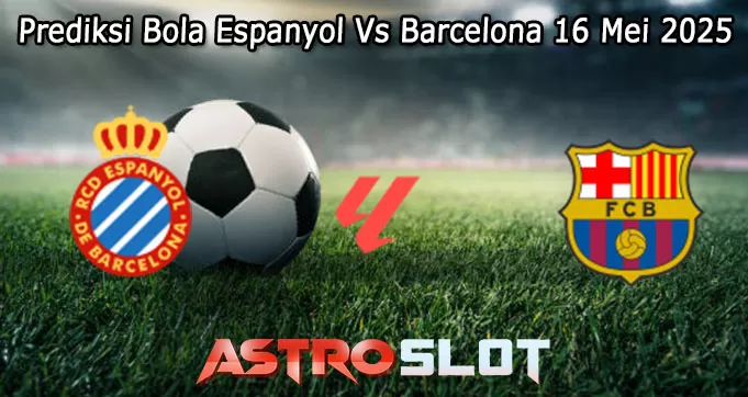 Prediksi Bola Espanyol Vs Barcelona 16 Mei 2025