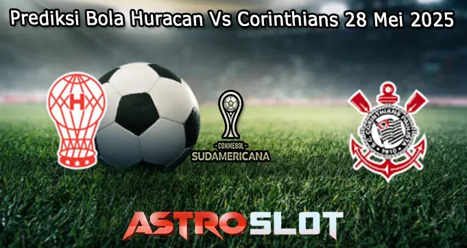 Prediksi Bola Huracan Vs Corinthians 28 Mei 2025