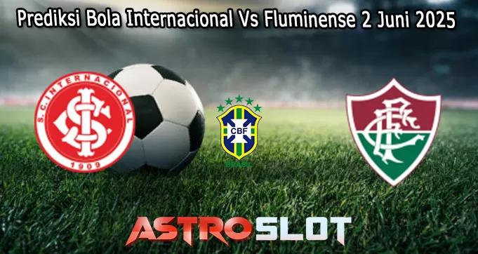 Prediksi Bola Internacional Vs Fluminense 2 Juni 2025