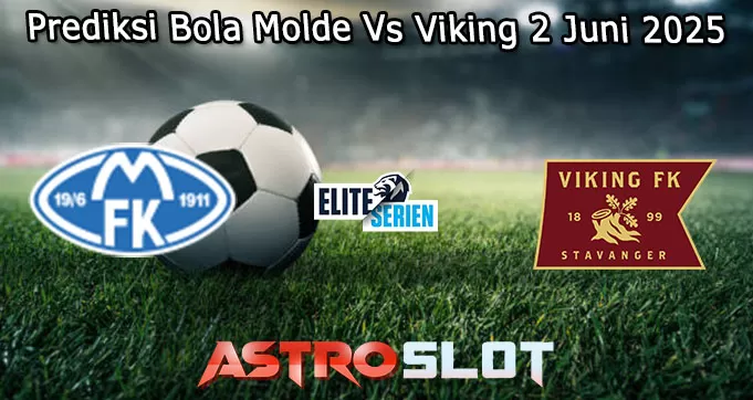 Prediksi Bola Molde Vs Viking 2 Juni 2025