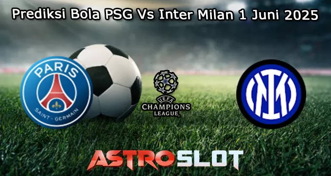 Prediksi Bola PSG Vs Inter Milan 1 Juni 2025