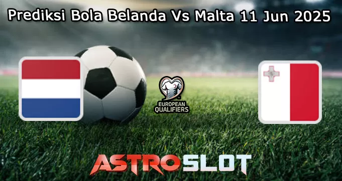 Prediksi Bola Belanda Vs Malta 11 Jun 2025