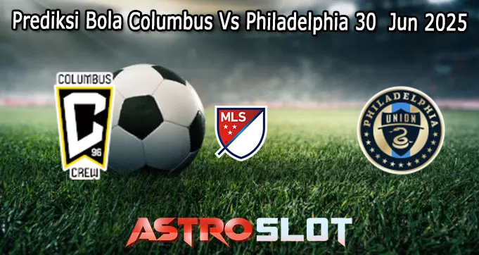 Prediksi Bola Columbus Vs Philadelphia 30  Jun 2025