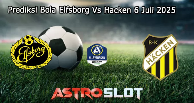 Prediksi Bola Elfsborg Vs Hacken 6 Juli 2025