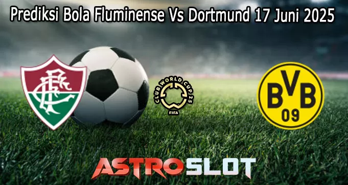 Prediksi Bola Fluminense Vs Dortmund 17 Juni 2025