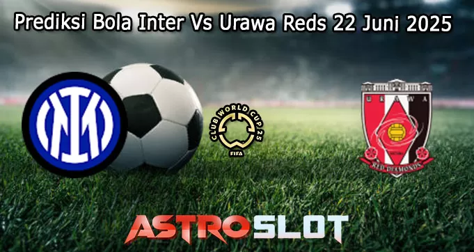 Prediksi Bola Inter Vs Urawa Reds 22 Juni 2025