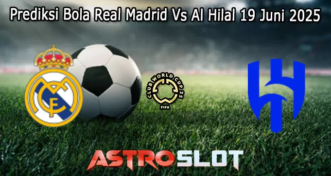 Prediksi Bola Real Madrid Vs Al Hilal 19 Juni 2025