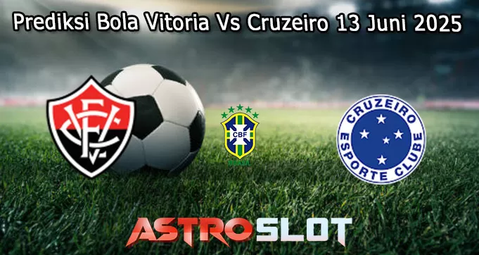 Prediksi Bola Vitoria Vs Cruzeiro 13 Juni 2025
