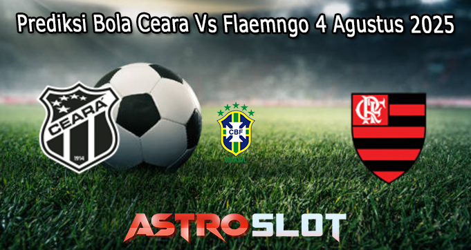 Prediksi Bola Ceara Vs Flamengo 4 Agustus 2025