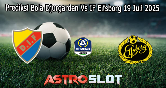 Prediksi Bola Djurgarden Vs IF Elfsborg 19 Juli 2025