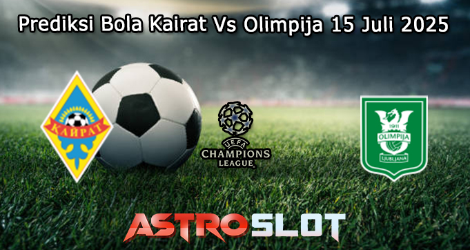 Prediksi Bola Kairat Vs Olimpija 15 Juli 2025