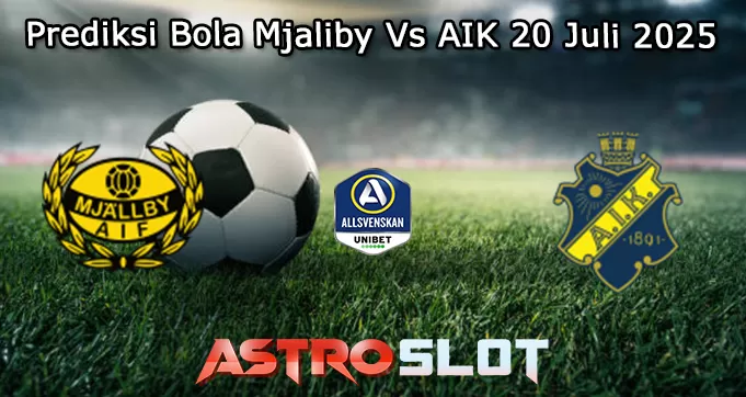 Prediksi Bola Mjaliby Vs AIK 20 Juli 2025