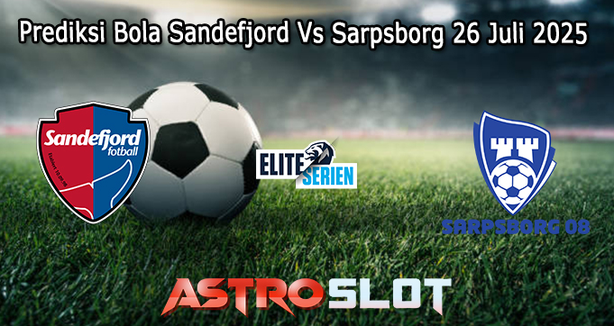 Prediksi Bola Sandefjord Vs Sarpsborg 26 Juli 2025