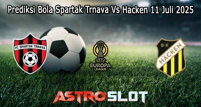 Prediksi Bola Spartak Trnava Vs Hacken 11 Juli 2025