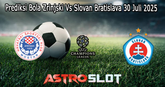 Prediksi Bola Zrinjski Vs Slovan Bratislava 30 Juli 2025