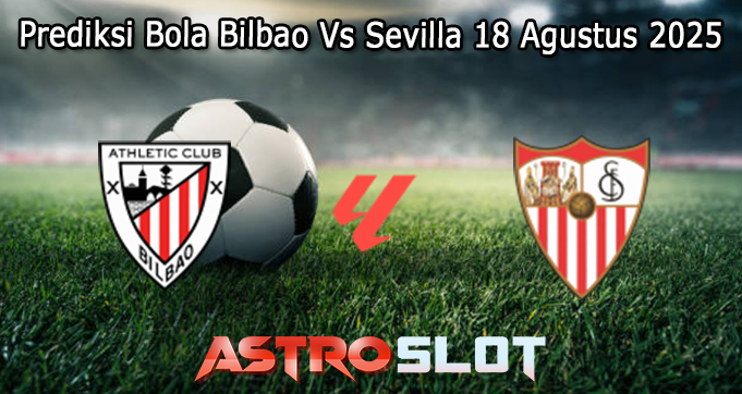 Prediksi Bola Bilbao Vs Sevilla 18 Agustus 2025