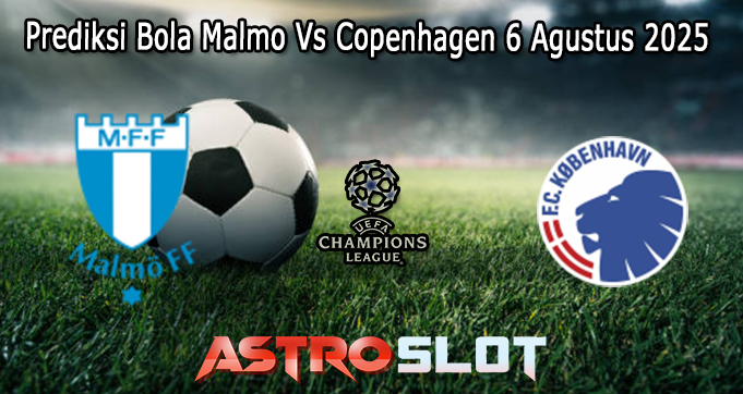 Prediksi Bola Malmo Vs Copenhagen 6 Agustus 2025
