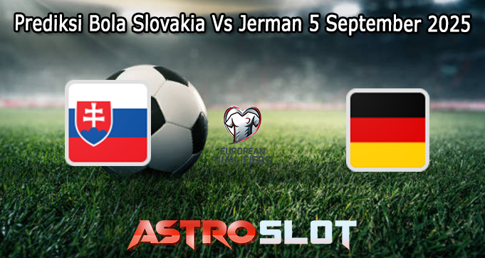 Prediksi Bola Slovakia Vs Jerman 5 September 2025